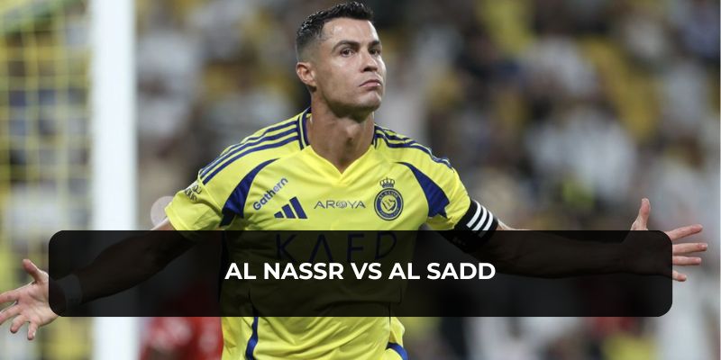 Al Nassr Vs Al Sadd Và Nhận Định Màn Trình Diễn Của CR7